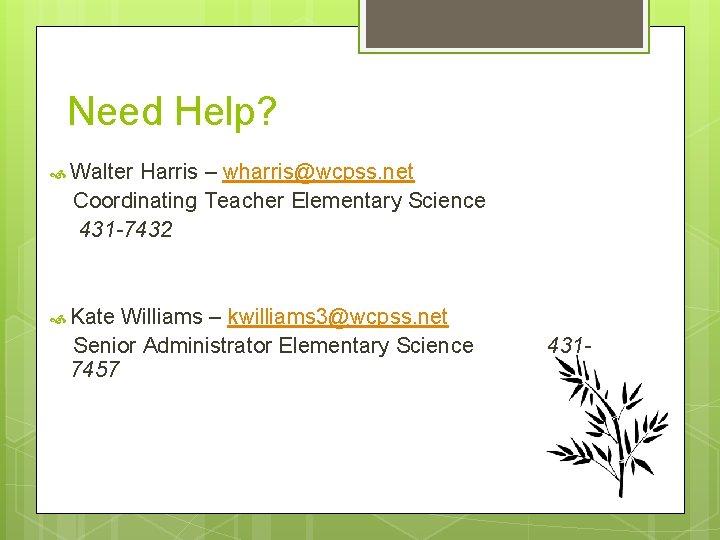 Need Help? Walter Harris – wharris@wcpss. net Coordinating Teacher Elementary Science 431 -7432 Kate