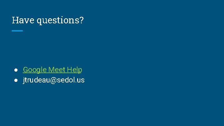 Have questions? ● Google Meet Help ● jtrudeau@sedol. us 