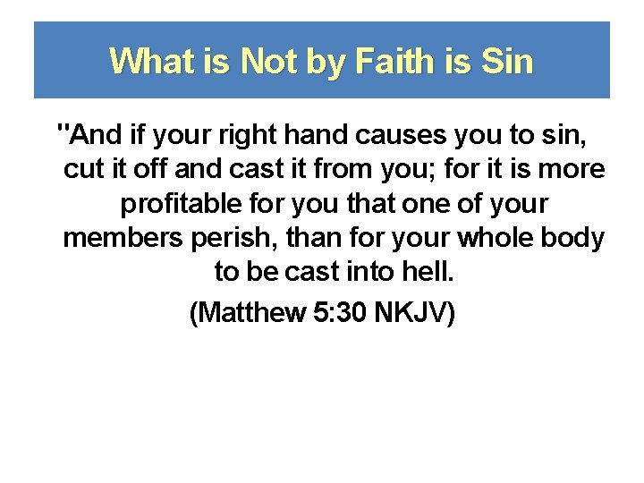 What is Not by Faith is Sin "And if your right hand causes you