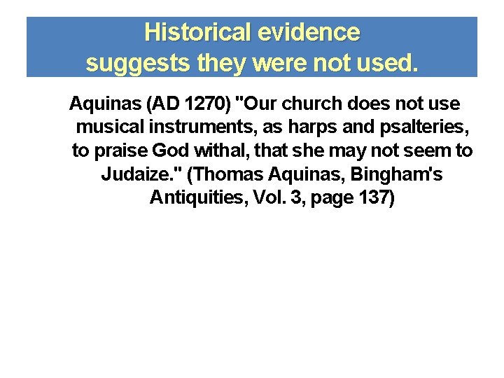 Historical evidence suggests they were not used. Aquinas (AD 1270) "Our church does not