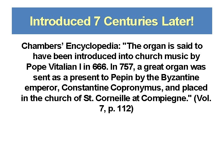 Introduced 7 Centuries Later! Chambers’ Encyclopedia: "The organ is said to have been introduced