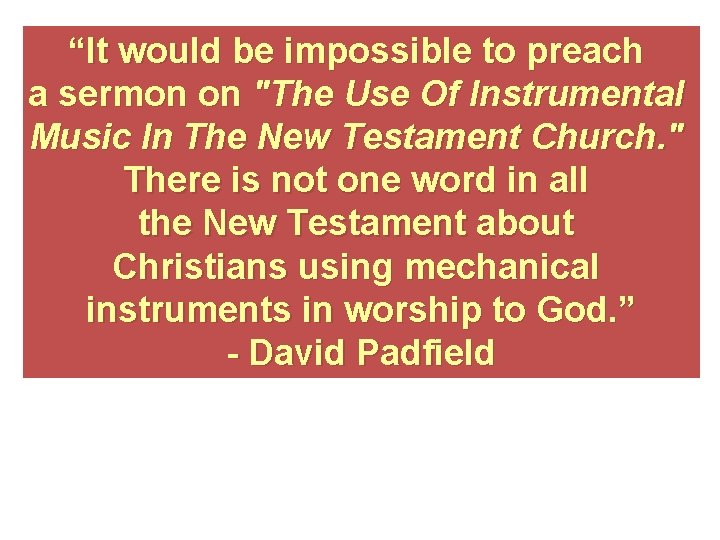 “It would be impossible to preach a sermon on "The Use Of Instrumental Music
