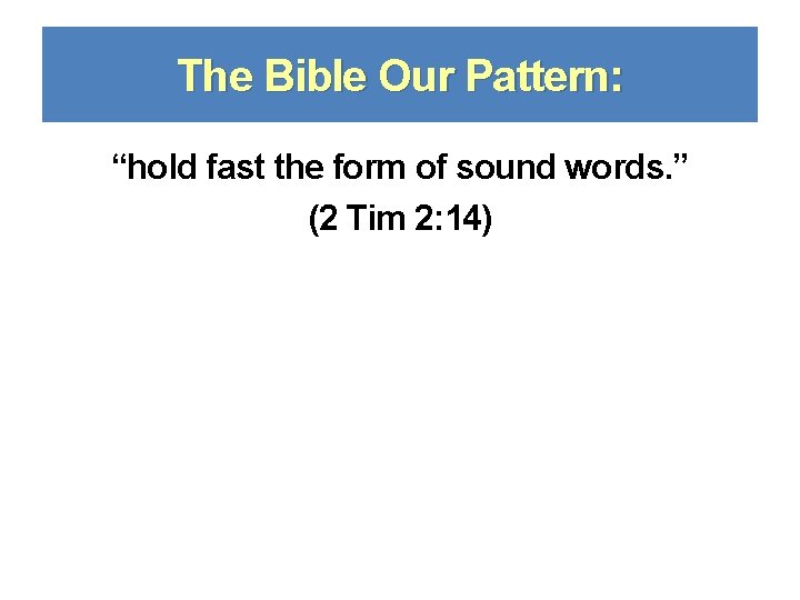 The Bible Our Pattern: “hold fast the form of sound words. ” (2 Tim