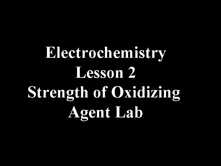Electrochemistry Lesson 2 Strength of Oxidizing Agent Lab 