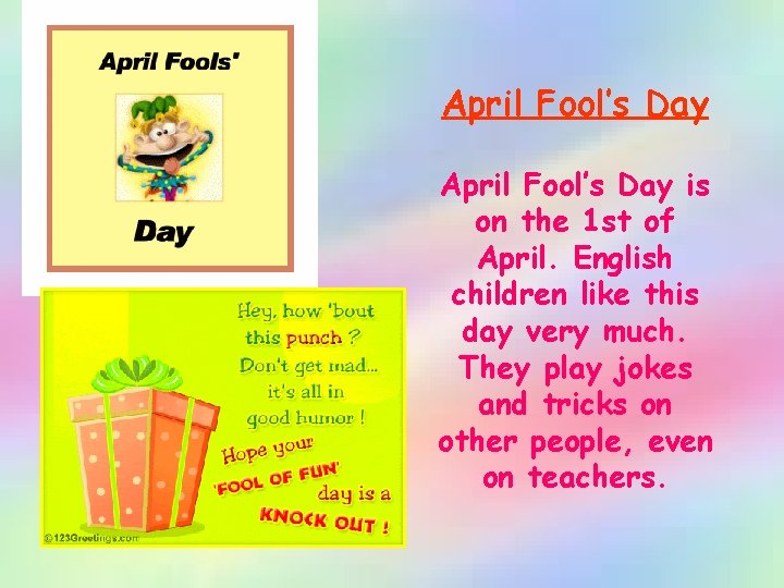 April Fool’s Day is on the 1 st of April. English children like this