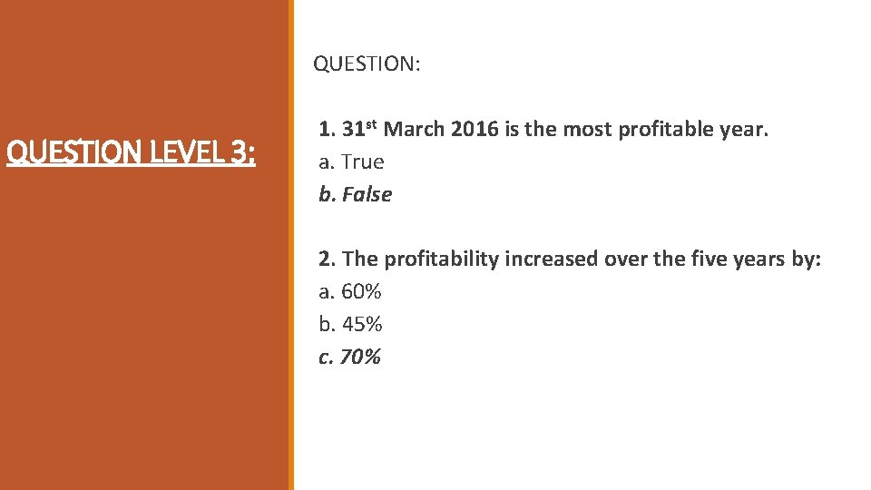 QUESTION: QUESTION LEVEL 3: 1. 31 st March 2016 is the most profitable year.