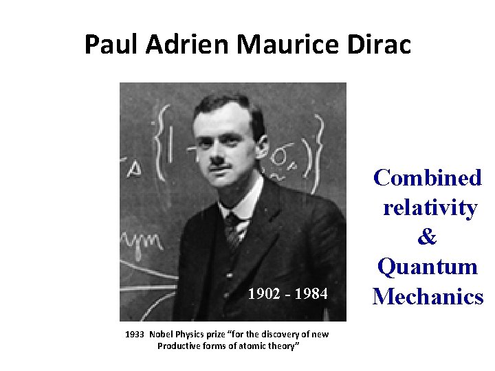 Paul Adrien Maurice Dirac 1902 - 1984 1933 Nobel Physics prize “for the discovery