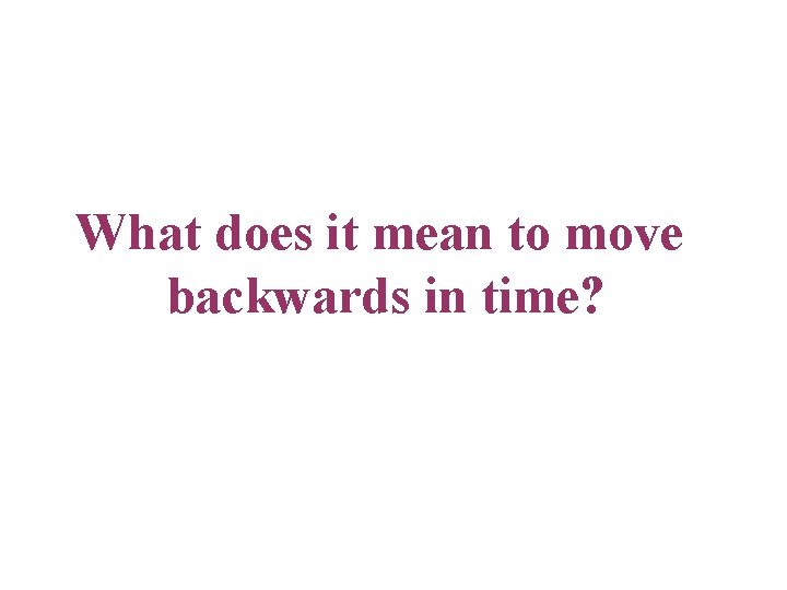 What does it mean to move backwards in time? 