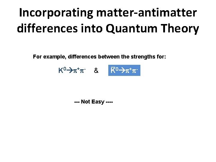 Incorporating matter-antimatter differences into Quantum Theory For example, differences between the strengths for: K