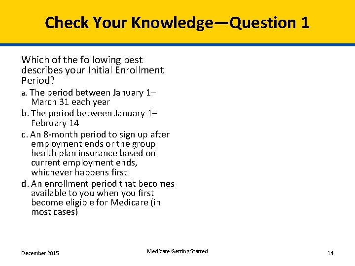 Check Your Knowledge―Question 1 Which of the following best describes your Initial Enrollment Period?