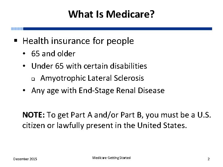 What Is Medicare? § Health insurance for people • 65 and older • Under