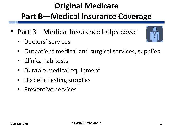 Original Medicare Part B—Medical Insurance Coverage § Part B—Medical Insurance helps cover • •