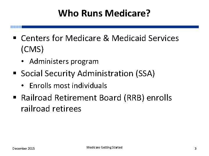 Who Runs Medicare? § Centers for Medicare & Medicaid Services (CMS) • Administers program