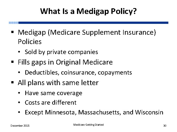 What Is a Medigap Policy? § Medigap (Medicare Supplement Insurance) Policies • Sold by