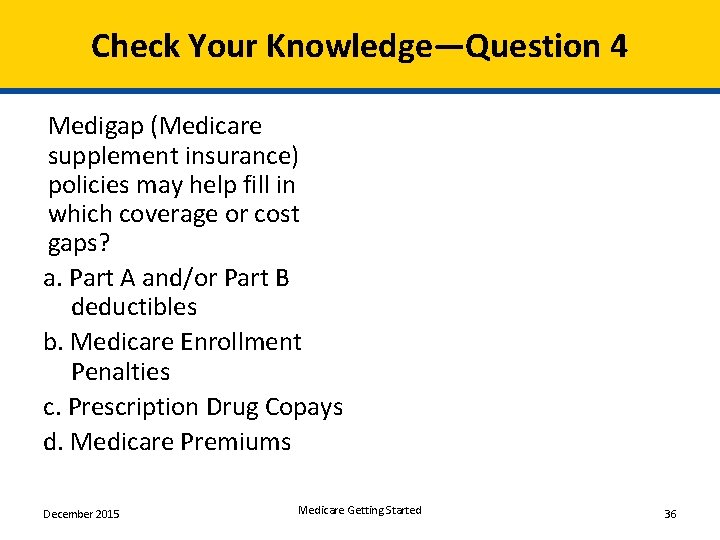 Check Your Knowledge—Question 4 Medigap (Medicare supplement insurance) policies may help fill in which