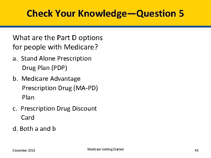 Check Your Knowledge—Question 5 What are the Part D options for people with Medicare?