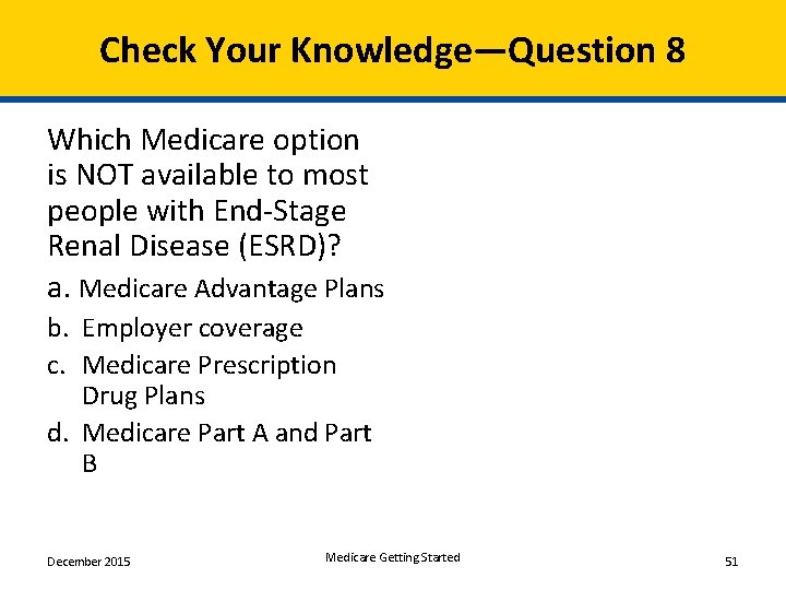 Check Your Knowledge—Question 8 Which Medicare option is NOT available to most people with