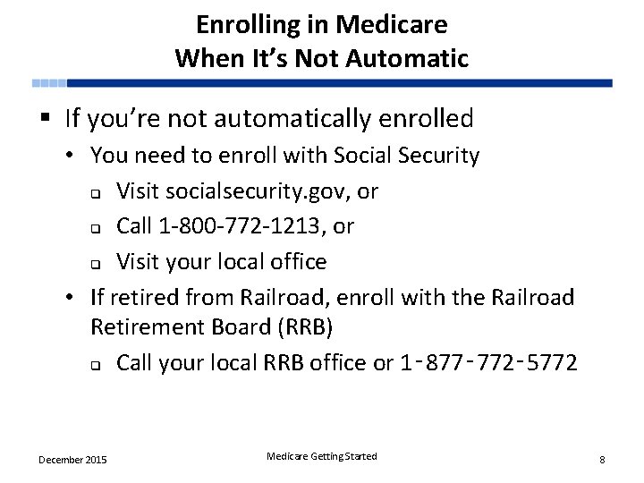 Enrolling in Medicare When It’s Not Automatic § If you’re not automatically enrolled •