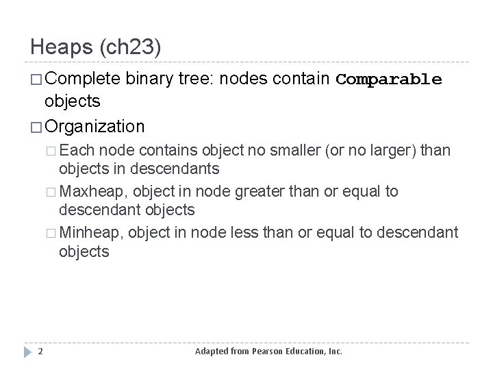 Heaps (ch 23) � Complete binary tree: nodes contain Comparable objects � Organization �