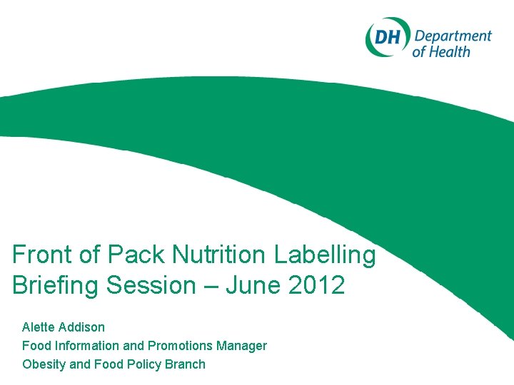 Front of Pack Nutrition Labelling Briefing Session – June 2012 Alette Addison Food Information