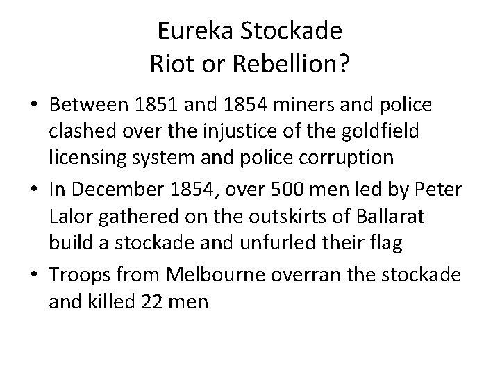 Eureka Stockade Riot or Rebellion? • Between 1851 and 1854 miners and police clashed