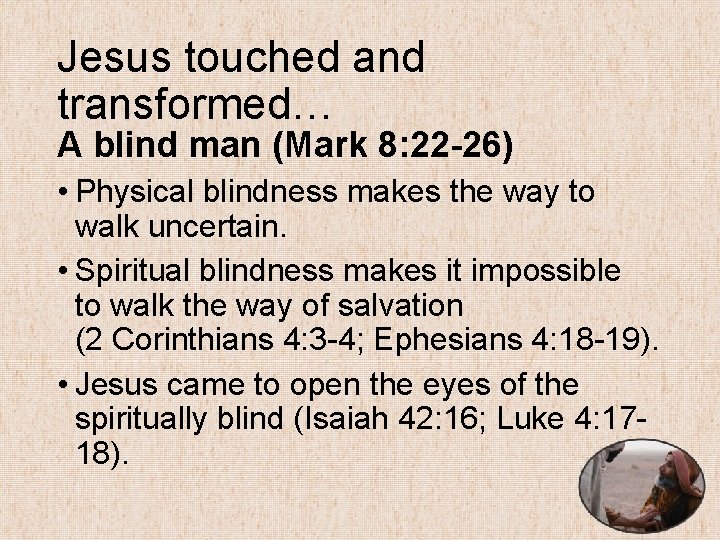 Jesus touched and transformed… A blind man (Mark 8: 22 -26) • Physical blindness
