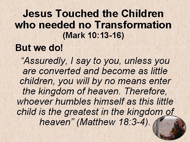Jesus Touched the Children who needed no Transformation (Mark 10: 13 -16) But we