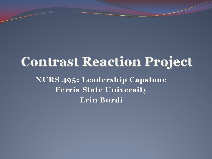Contrast Reaction Project NURS 495: Leadership Capstone Ferris State University Erin Burdi 