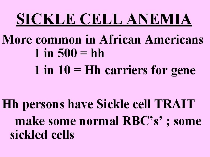 SICKLE CELL ANEMIA More common in African Americans 1 in 500 = hh 1 SICKLE CELL ANEMIA More common in African Americans 1 in 500 = hh 1
