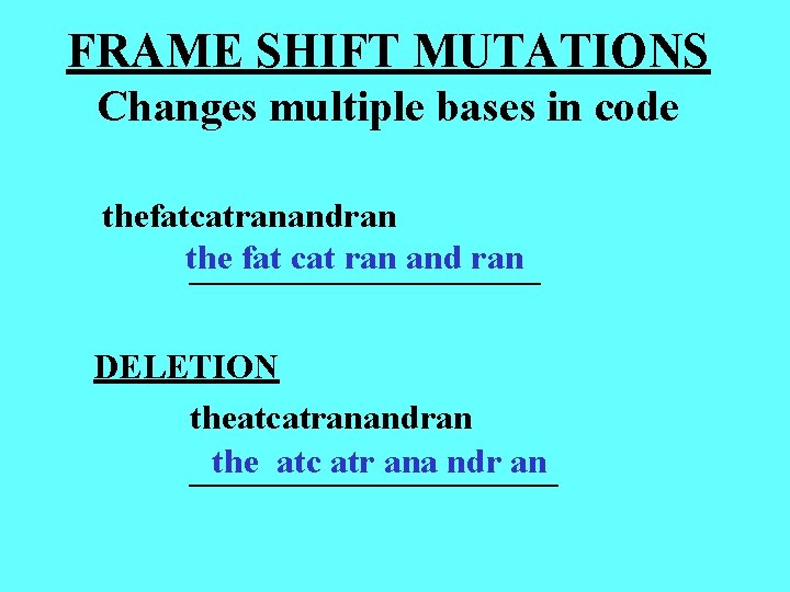FRAME SHIFT MUTATIONS Changes multiple bases in code thefatcatranandran the fat cat ran and FRAME SHIFT MUTATIONS Changes multiple bases in code thefatcatranandran the fat cat ran and