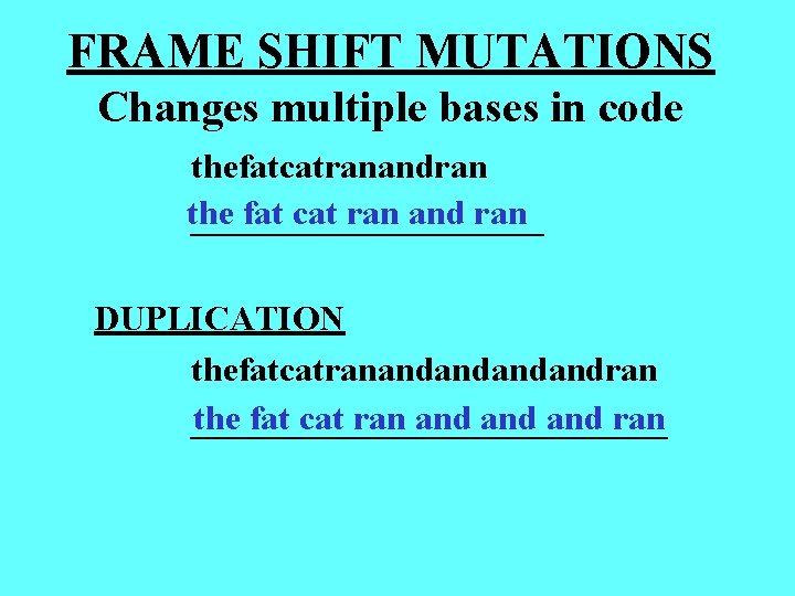 FRAME SHIFT MUTATIONS Changes multiple bases in code thefatcatranandran the fat cat ran and FRAME SHIFT MUTATIONS Changes multiple bases in code thefatcatranandran the fat cat ran and