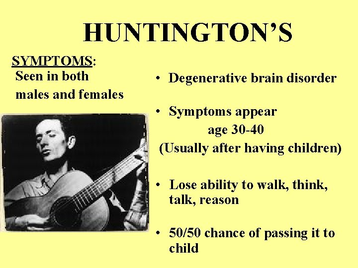 HUNTINGTON’S SYMPTOMS: Seen in both males and females • Degenerative brain disorder • Symptoms HUNTINGTON’S SYMPTOMS: Seen in both males and females • Degenerative brain disorder • Symptoms