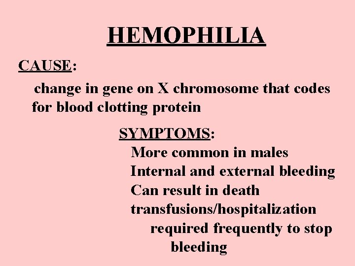 HEMOPHILIA CAUSE: change in gene on X chromosome that codes for blood clotting protein HEMOPHILIA CAUSE: change in gene on X chromosome that codes for blood clotting protein
