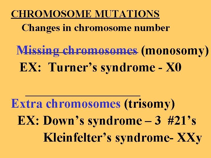 CHROMOSOME MUTATIONS Changes in chromosome number ______________ Missing chromosomes (monosomy) EX: Turner’s syndrome - CHROMOSOME MUTATIONS Changes in chromosome number ______________ Missing chromosomes (monosomy) EX: Turner’s syndrome -