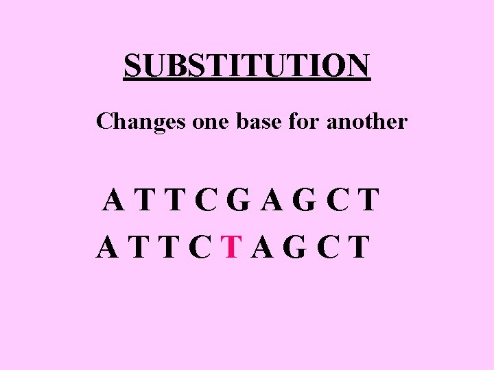SUBSTITUTION Changes one base for another ATTCGAGCT ATTCTAGCT SUBSTITUTION Changes one base for another ATTCGAGCT ATTCTAGCT