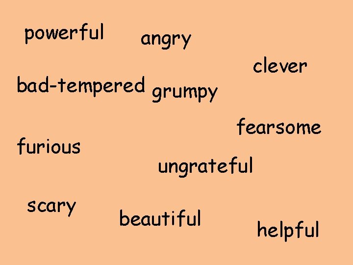 powerful angry bad-tempered grumpy furious scary clever fearsome ungrateful beautiful helpful 