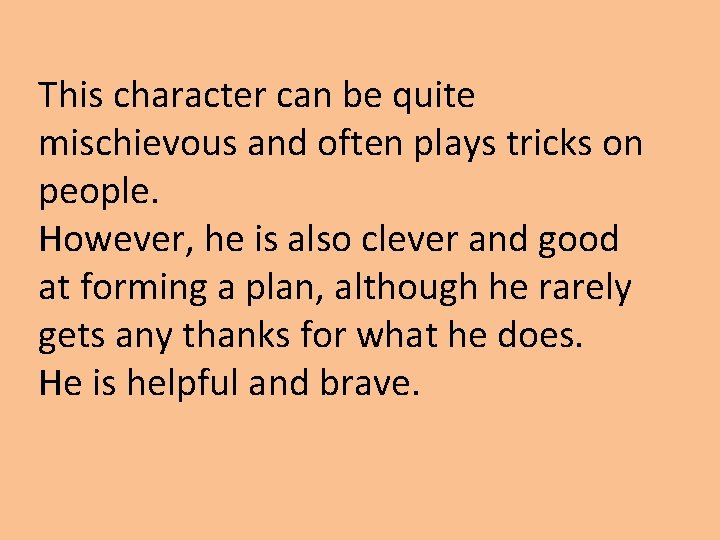 This character can be quite mischievous and often plays tricks on people. However, he