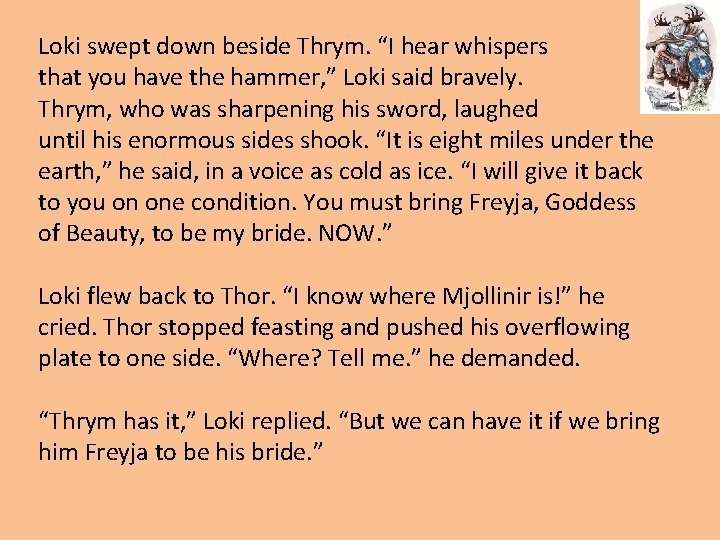 Loki swept down beside Thrym. “I hear whispers that you have the hammer, ”
