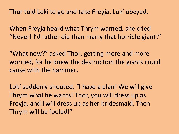 Thor told Loki to go and take Freyja. Loki obeyed. When Freyja heard what