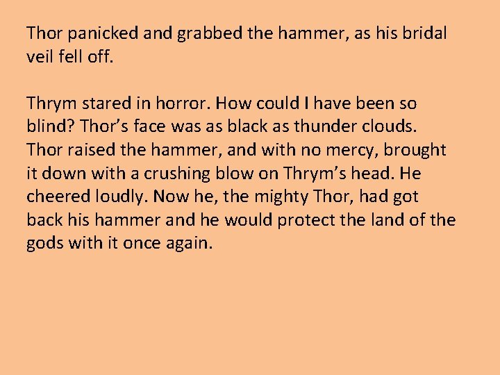 Thor panicked and grabbed the hammer, as his bridal veil fell off. Thrym stared