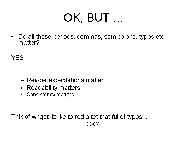 OK, BUT … • Do all these periods, commas, semicolons, typos etc matter? YES!