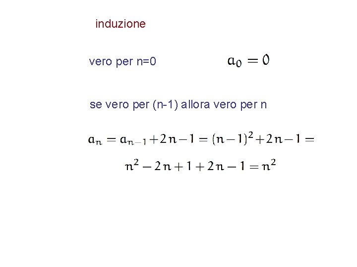 induzione vero per n=0 se vero per (n-1) allora vero per n 