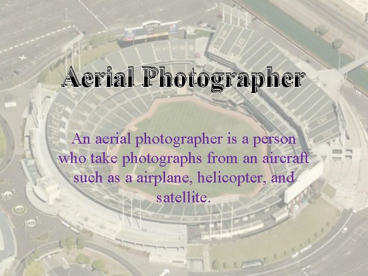 Aerial Photographer An aerial photographer is a person who take photographs from an aircraft