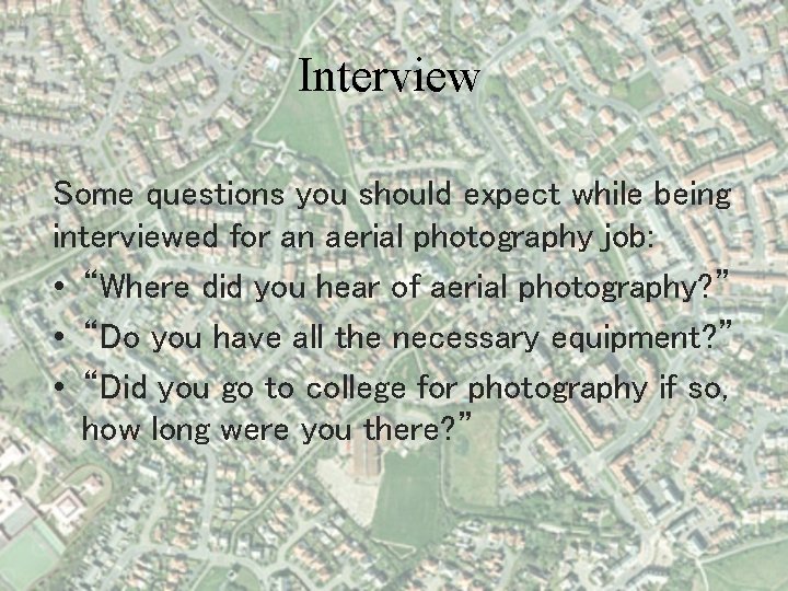 Interview Some questions you should expect while being interviewed for an aerial photography job: