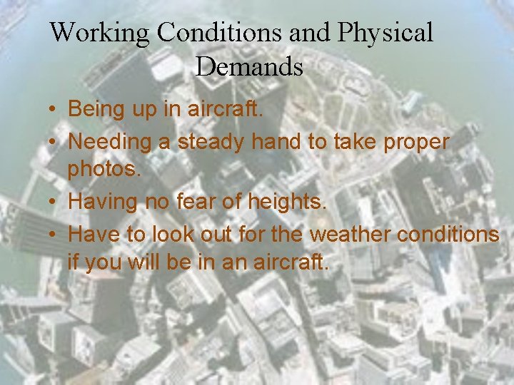 Working Conditions and Physical Demands • Being up in aircraft. • Needing a steady