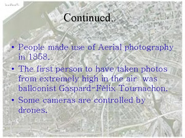 Continued. . • People made use of Aerial photography in 1858. • The first