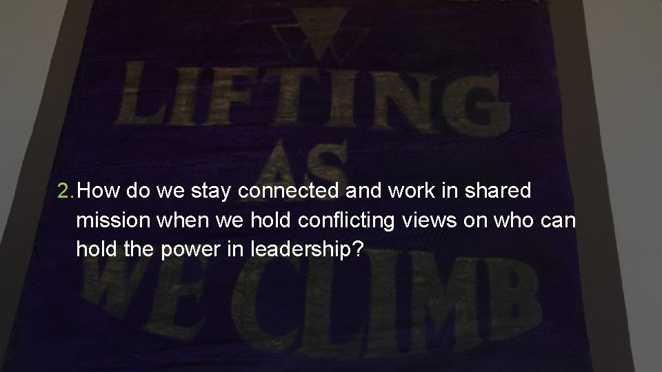 2. How do we stay connected and work in shared mission when we hold