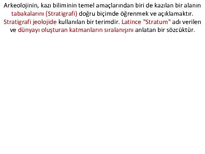 Arkeolojinin, kazı biliminin temel amaçlarından biri de kazılan bir alanın tabakalarını (Stratigrafi) doğru biçimde