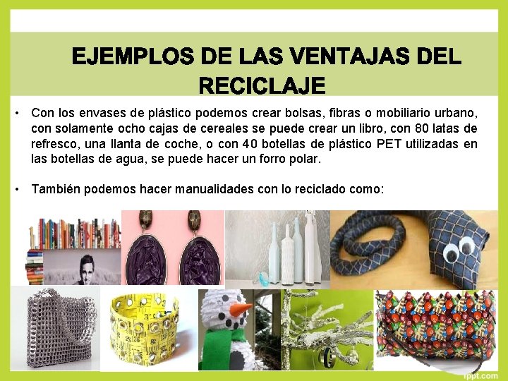  • Con los envases de plástico podemos crear bolsas, fibras o mobiliario urbano,