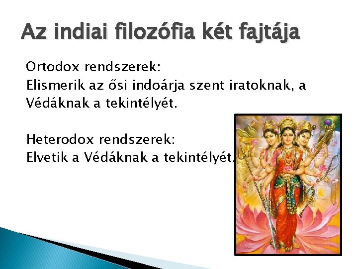 Az indiai filozófia két fajtája Ortodox rendszerek: Elismerik az ősi indoárja szent iratoknak, a